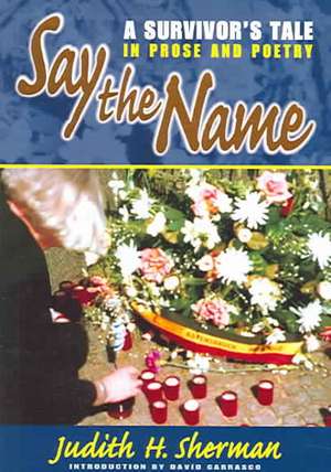 Say the Name: A Survivor's Tale in Prose and Poetry de Judith H. Sherman