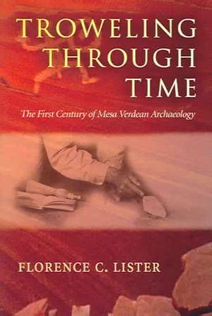 Troweling Through Time: The First Century of Mesa Verdean Archaeology de Florence Cline Lister