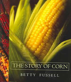 The Story of Corn de Betty Fussell