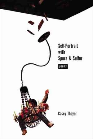 Self-Portrait with Spurs & Sulfur: Poems de Casey Thayer