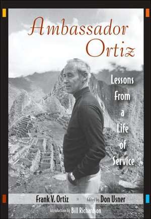 Ambassador Ortiz: Lessons from a Life of Service de Frank V. Ortiz