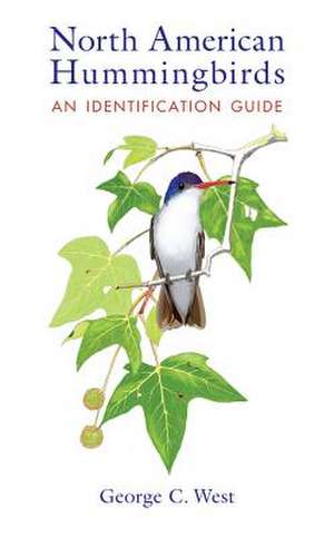 North American Hummingbirds: An Identification Guide de George C. West