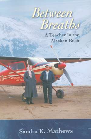 Between Breaths: "A Teacher in the Alaskan Bush" de Sandra K. Mathews