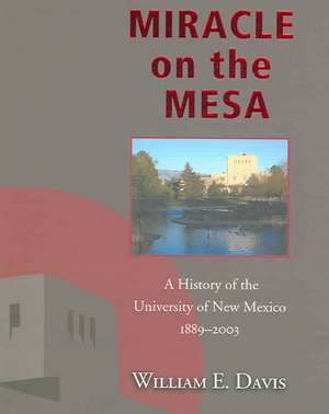 Miracle on the Mesa: A History of the University of New Mexico, 1889-2003 de William E. Davis