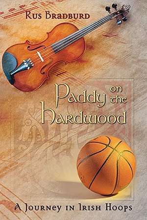 Paddy on the Hardwood: A Journey in Irish Hoops de Rus Bradburd