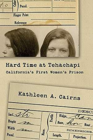 Hard Time at Tehachapi: California's First Women's Prison de Kathleen A. Cairns