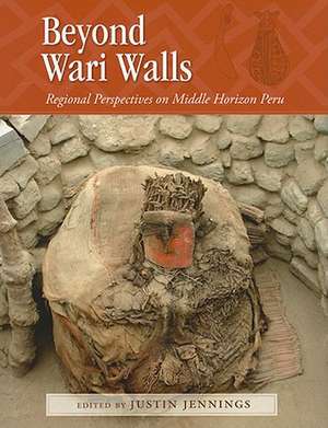 Beyond Wari Walls: Regional Perspectives on Middle Horizon Peru de Justin Jennings