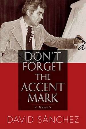 Don't Forget the Accent Mark: A Memoir de David A. Sanchez