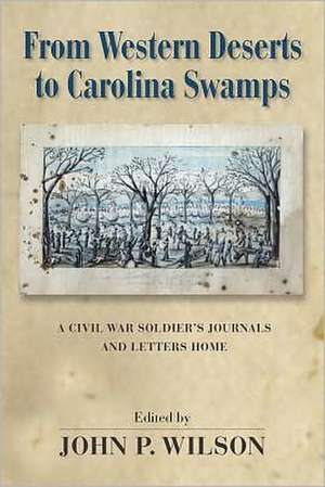 From Western Deserts to Carolina Swamps: A Civil War Soldier's Journals and Letters Home de Lewis Franklin Roe