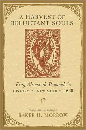 A Harvest of Reluctant Souls: Fray Alonso de Benavides's History of New Mexico, 1630 de Alonso De Benavides