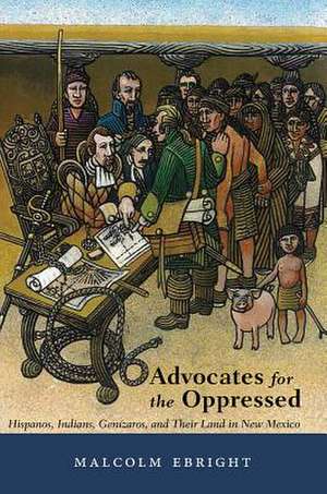 Advocates for the Oppressed: Hispanos, Indians, Genizaros, and Their Land in New Mexico de Malcolm Ebright