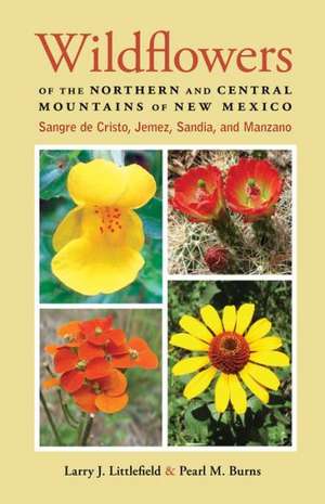 Wildflowers of the Northern and Central Mountains of New Mexico: Sangre de Cristo, Jemez, Sandia, and Manzano de Larry J. Littlefield