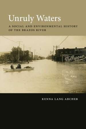 Unruly Waters: A Social and Environmental History of the Brazos River de Kenna Lang Archer