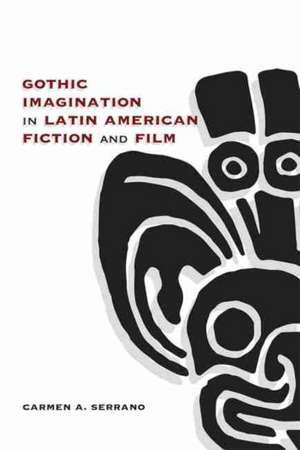 Gothic Imagination in Latin American Fiction and Film de Carmen A. Serrano