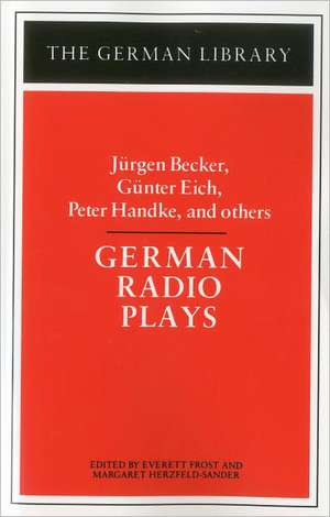 German Radio Plays: Jurgen Becker, Gunter Eich, Peter Handke, and others de Everett Frost