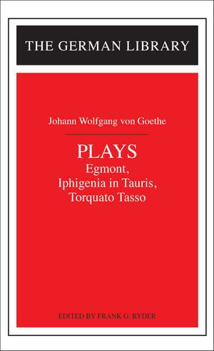 Plays: Johann Wolfgang von Goethe: Egmont, Iphigenia in Tauris, Torquato Tasso de Frank G. Ryder