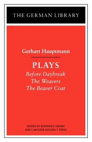 Plays: Gerhart Hauptmann: Before Daybreak, The Weavers, The Beaver Coat de Reinhold Grimm