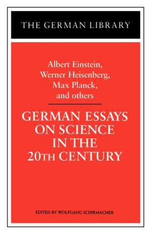 German Essays on Science in the 20th Century: Albert Einstein, Werner Heisenberg, Max Planck, and ot de Wolfgang Schirmacher