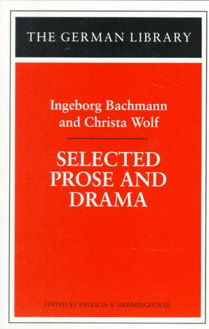 Selected Prose and Drama: Ingeborg Bachmann and Christa Wolf de Patricia A. Herminghouse