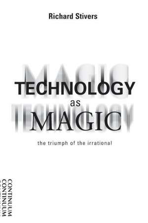 Technology as Magic: The Triumph of the Irrational de Peter M. R. Stirk