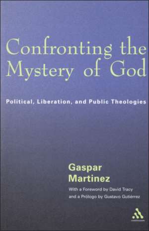 Confronting the Mystery of God: Political, Liberation, and Public Theologies de Gaspar Martinez