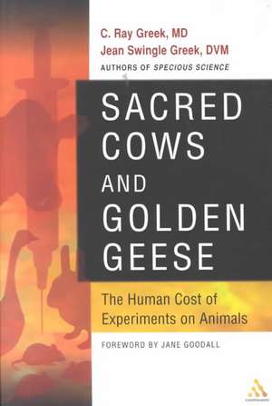 Sacred Cows and Golden Geese: The Human Cost of Experiments on Animals de C. Ray Greek, M. D.