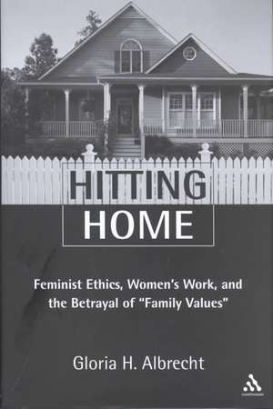 Hitting Home: Feminist Ethics, Women's Work, and the Betrayal of "Family Values" de Gloria Albrecht