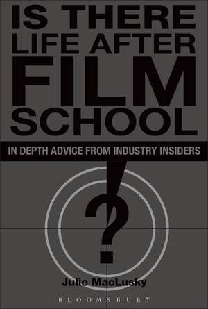 Is There Life After Film School?: In Depth Advice from Industry Insiders de Julie MacLusky