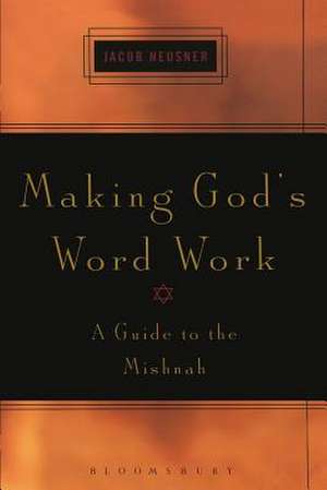 Making God's Word Work: A Guide to the Mishnah de Rabbi Jacob Neusner