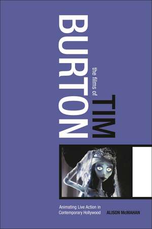 The Films of Tim Burton: Animating Live Action in Contemporary Hollywood de Alison McMahan