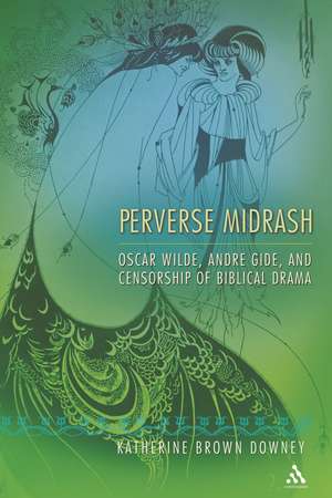 Perverse Midrash: Oscar Wilde, André Gide,and Censorship of Biblical Drama de Katherine Brown Downey