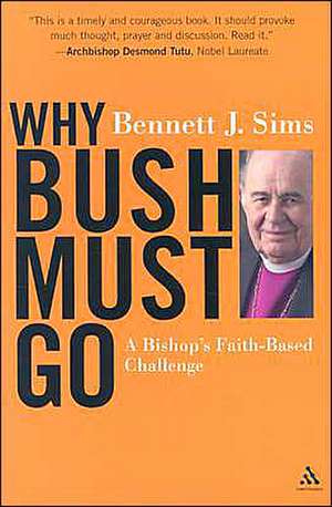 Why Bush Must Go: A Bishop's Faith-based Challenge de The Right Rev. Bennett Sims