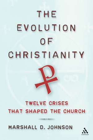 The Evolution of Christianity: Twelve Crises that Shaped the Church de Marshall D. Johnson