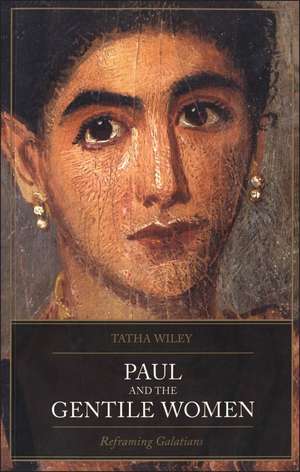 Paul and the Gentile Women: Reframing Galatians de Tatha Wiley