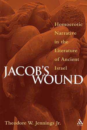 Jacob's Wound: Homoerotic Narrative in the Literature of Ancient Israel de Theodore W. Jennings Jr.