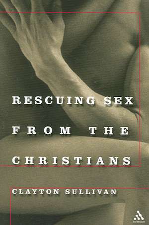 Rescuing Sex From the Christians de Rev. Dr. Clayton Sullivan