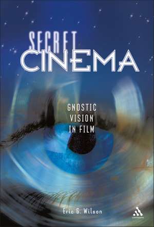 Secret Cinema: Gnostic Vision in Film de Eric G. Wilson