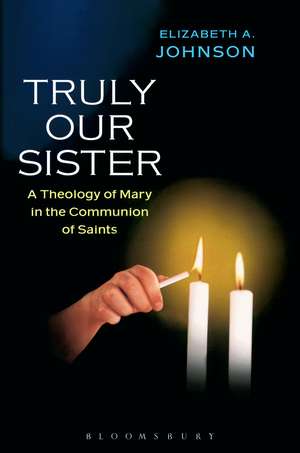 Truly our Sister: A Theology of Mary in the Communion of Saints de Elizabeth A. Johnson