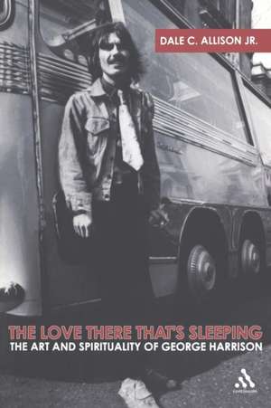 The Love There That's Sleeping: The Art and Spirituality of George Harrison de Jr. Dale C. Allison