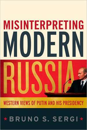 Misinterpreting Modern Russia: Western Views of Putin and His Presidency de Professor Bruno S. Sergi