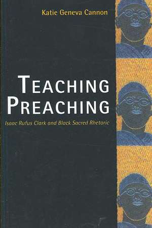 Teaching Preaching: Isaac Rufus Clark and Black Sacred Rhetoric de Professor Katie Geneva Cannon