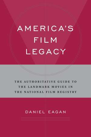 America's Film Legacy: The Authoritative Guide to the Landmark Movies in the National Film Registry de Daniel Eagan