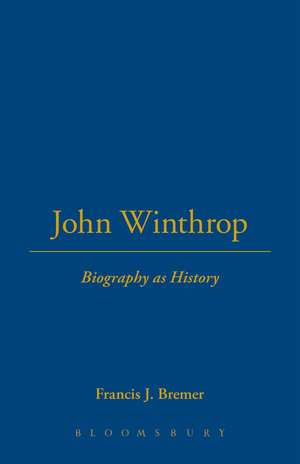 John Winthrop: Biography as History de Francis J. Bremer