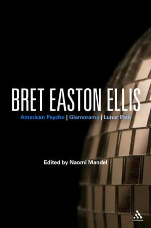 Bret Easton Ellis: American Psycho, Glamorama, Lunar Park de Dr Naomi Mandel