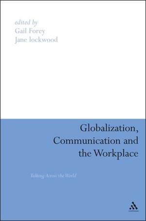 Globalization, Communication and the Workplace: Talking Across The World de Dr Gail Forey