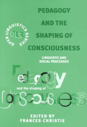 Pedagogy and the Shaping of Consciousness: Linguistic and Social Processes de Frances Christie