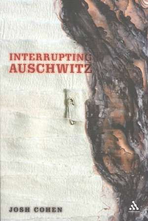 Interrupting Auschwitz: Art, Religion, Philosophy de Josh Cohen