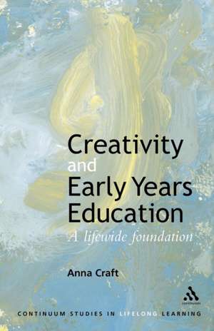 Creativity and Early Years Education: A lifewide foundation de Anna Craft