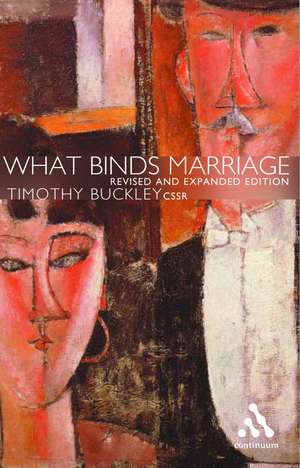 What Binds Marriage: Roman Catholic Theology in Practice de Timothy Buckley