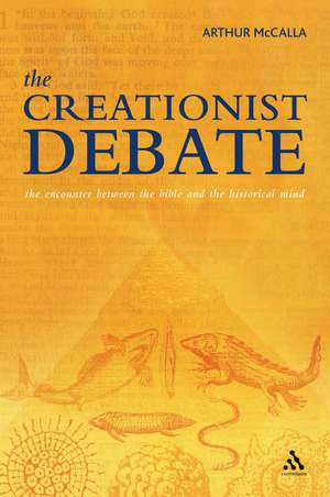 The Creationist Debate: The Encounter between the Bible and the Historical Mind de Arthur McCalla